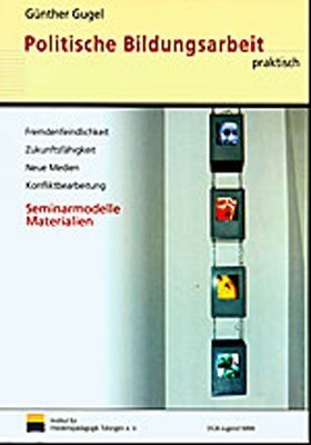 Politische Bildung praktisch: Seminarmodelle und Materialien zu den Themen: Fremdenfeindlichkeit, Zukunftsfähigkeit, Neue Medien, Konfliktbearbeitung Education & Training