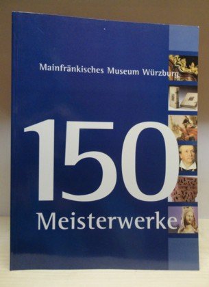 150 Meisterwerke aus dem Mainfränkischen Museum, Würzburg book