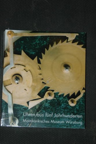 Uhren aus fünf Jahrhunderten: Aus den Sammlungen des Mainfränkischen Museums Würzburg (Kataloge des Mainfränkischen Museums Würzburg) Books