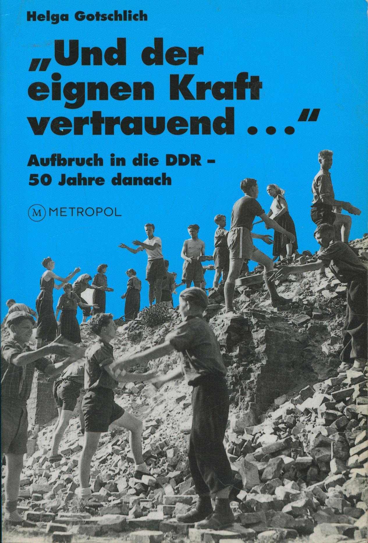 Und der eignen Kraft vertrauend. Aufbruch in die DDR - 50 Jahre danach. Reihe: Die Freie Deutsche Jugend. Beiträge zur Geschichte einer Massenorganisation. Band 7 German history