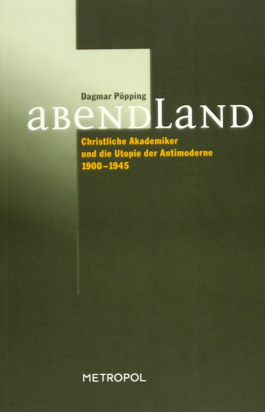 Abendland: Christliche Akademiker und die Utopie der Antimoderne 1900-1945 Philosophy