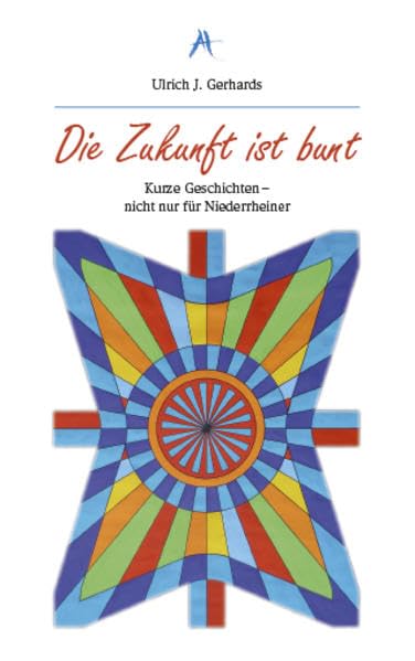 Die Zukunft ist bunt: Kurze Geschichten - nicht nur für Niederrheiner (Altius Opuscula) Contemporary literature