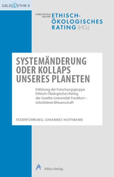 Systemänderung oder Kollaps unseres Planeten: Erklärung der Forschungsgruppe Ethisch-Ökologisches Rating der Goethe-Universität Frankfurt - Arbeitskreis Wissenschaft (Geld & Ethik) Law
