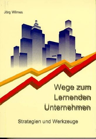 Wege zum Lernenden Unternehmen - Strategien und Werkzeuge Business & Technology