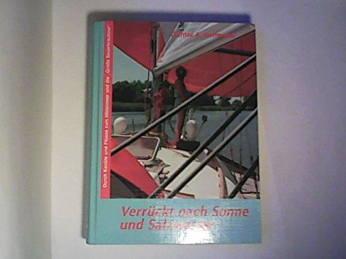Verrückt nach Sonne und Salzwasser: Mit der Segelyacht 'Hornblower' durch Kanäle und Flüsse zum Mittelmeer und die 'Große Sauerkrauttour' - vom Rhein zum Rhein Travel Books