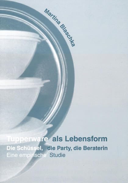 Tupperware als Lebensform: Die Schüssel, die Party, die Beraterin: eine empirische Studie (Studien und Materialien des Ludwig-Uhland-Instituts der Universität Tübingen) Law