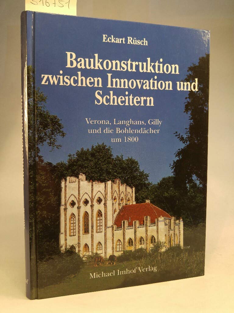 Baukonstruktion zwischen Innovation und Scheitern: Verona, Langhans, Gilly und die Bohlendächer um 1800 Business & Technology