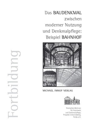 Das Baudenkmal zwischen moderner Nutzung und Denkmalpflege: Beispiel Bahnhof: Fortbildung: Hrsg.: Dtsch. Zentrum f. Handwerk u. Denkmalpflege Propstei Johannesberg, Fulda Architecture