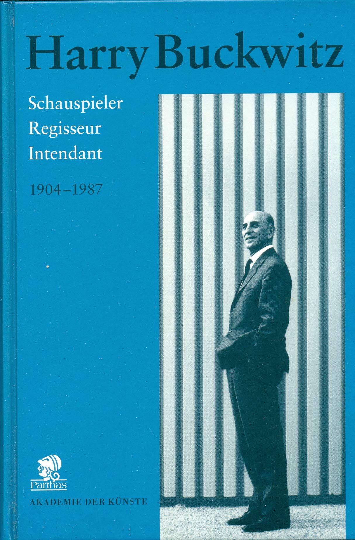 Harry Buckwitz: Schauspieler, Regisseur, Intendant 1904-1987. Materialien. Mit e. einleit. Essay v. Hans-Peter Kurr. Hrsg. v. d. Stiftung Archiv d. Akademie d. Künste Film, Art & Culture