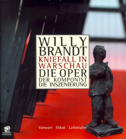 Willy Brandt - Kniefall in Warschau: Der Librettist Philipp Kochheim - Der Komponist Gerhard Rosenfeld - Der Regisseur John Dew: Die Oper. Der ... v. Oskar Lafontaine. Hrsg. v. Klaus Wettig Arts & Music