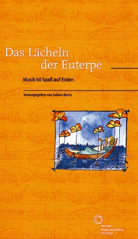 Das Lächeln der Euterpe: Musik ist Spass auf Erden. Begleitbuch zum Konzertzyklus des Berliner Philharmonischen Orchesters: Musik ist Spaß auf Erden. ... des Berliner Philharmonischen Orchesters Arts & Music
