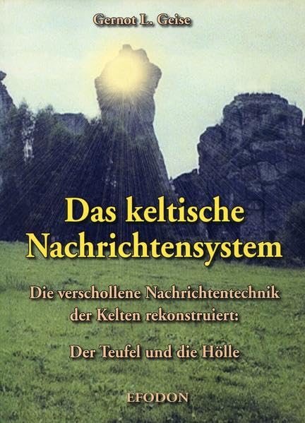 Das keltische Nachrichtensystem: Die verschollene Nachrichtentechnik der Kelten: Der Teufel und die Hölle; Forschungsergebnisse und Erkenntnisse des EFODON e. V. Politics & History
