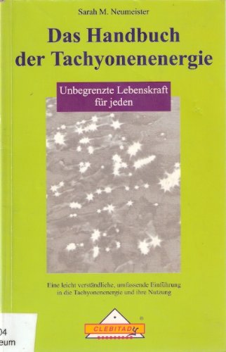 Das Handbuch der Tachyonenenergie. Unbegrenzte Lebenskraft für jeden. Eine leicht verständliche, umfassende Einführung in die Tachyonenenergie und ihre Nutzung Books