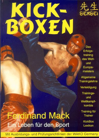 Kickboxen. Ferdinand Mack - Ein Leben für den Sport. Mit Ausbildungs- und Prüfungsrichtlinien der WAKO Germany Leisure & Fun