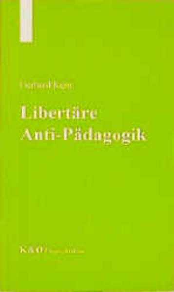 Libertäre Anti-Pädagogik: Staatskritik und Zerstörung des Gehorsams. Widerstand leisten statt Knechtschaft dulden (Pädagogische Flugschriften) Books