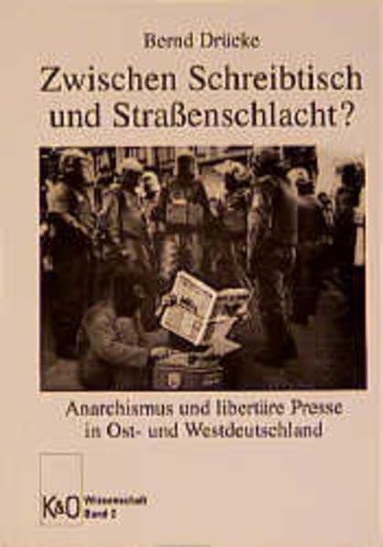 Zwischen Schreibtisch und Strassenschlacht?: Anarchismus und libertäre Presse in Ost- und Westdeutschland: Anarchismus und libertäre Presse in ... Westdeutschland. Diss. (K & O Wissenschaft) Law