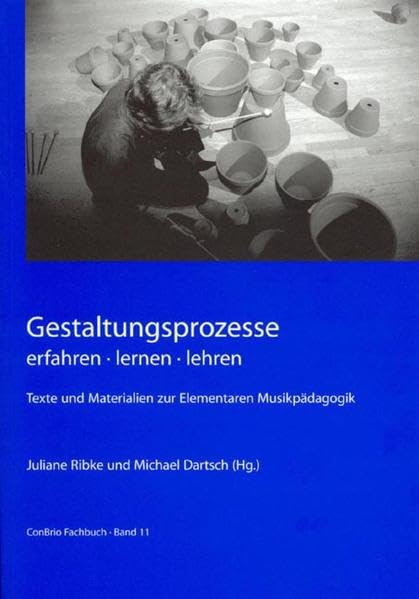Gestaltungsprozesse erfahren - lernen - lehren: Texte und Materialien zur Elementaren Musikpädagogik (ConBrio Fachbuch) Arts & Music