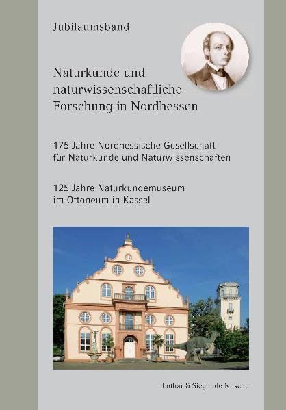 Naturkunde und naturwissenschaftliche Forschung in Nordhessen 175 Jahre Nordhessische Gesellschaft für Naturkunde und Naturwissenschaften 125 Jahre Naturkundemuseum im Ottoneum in Kassel Jubiläumsband Leisure, Home & Garden
