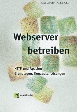 Webserver betreiben - HTTP und Apache: Grundlagen, Konzepte, Loesungen: HTTP und Apache: Grundlagen, Konzepte, Lösungen Computer Science