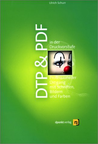 DTP und PDF in der Druckvorstufe: Professioneller Umgang mit Schriften, Bildern und Farben (Edition Publishing Praxis) Computer Science