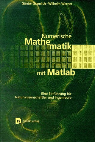 Numerische Mathematik mit Matlab: Eine Einführung für Naturwissenschaftler und Ingenieure Business & Technology
