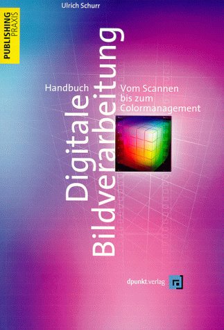 Handbuch Digitale Bildverarbeitung: Vom Scannen bis zum Colormanagement (Edition Publishing Praxis) Computer Science