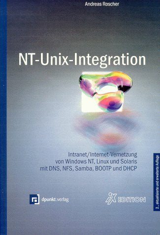 NT-Unix-Integration: Intranet /Internet-Vernetzung von Windows, NT, Linux und Solaris mit DNS, NFS, Samba, BOOTP und DHCP (Systeme & Netze) Computer Science