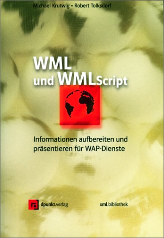 WML und WMLScript: Informationen aufbereiten und präsentieren für WAP-Dienste (xml.bibliothek) Business & Technology
