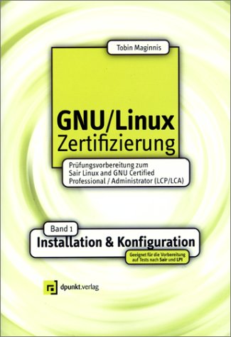 GNU/Linux-Zertifizierung, Bd.1, Installation und Konfiguration: Prüfungsvorbereitung zum Sair Linux and GNU Certified Professional/Administrator ... Professional/Administrator (LCE/LCA)) Computer Science