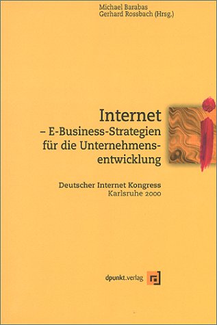 Internet - E-Business-Strategien für die Unternehmensentwicklung: Deutscher Internet Kongress Karlsruhe 2000 (Internet - Anwendungen & Business) Business, Finance & Career