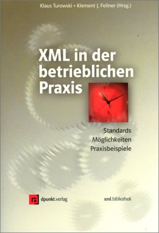 XML in der betrieblichen Praxis: Standards, Möglichkeiten, Praxisbeispiele (xml.bibliothek) Computer Science