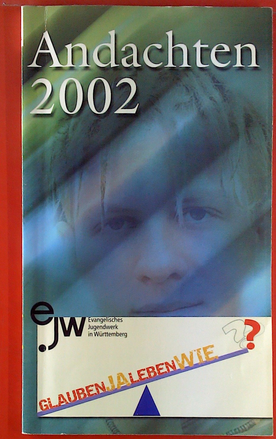 Andachten 2002: Glauben Ja - Leben wie? Religion & Esotericism