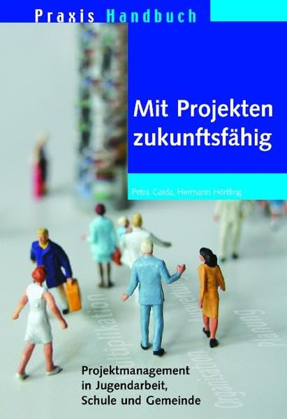 Mit Projekten zukunfstfähig: Projektmanagement in Jugendarbeit, Schule und Gemeinde Business, Finance & Career