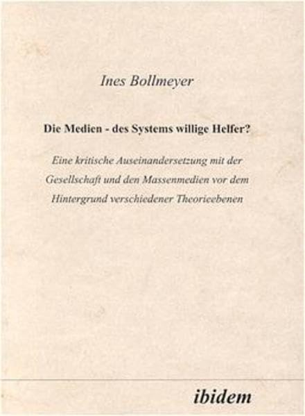 Die Medien - des Systems willige Helfer? Eine kritische Auseinandersetzung mit der Gesellschaft und den Massenmedien vor dem Hintergrund verschiedener Theorieebenen Media & Communication