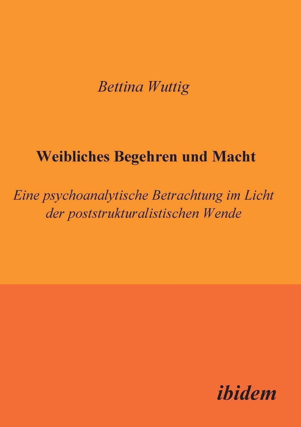 Weibliches Begehren und Macht. Eine psychoanalytische Betrachtung im Licht der poststrukturalistischen Wende Natural Sciences