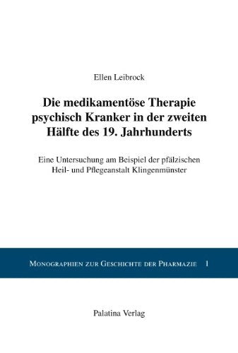 Die medikamentöse Therapie psychisch Kranker in der zweiten Hälfte des 19. Jahrhunderts: Eine Untersuchung am Beispiel der pfälzischen Heil- und ... und Pflegeanstalt Kingenmünster. Diss. Medicine