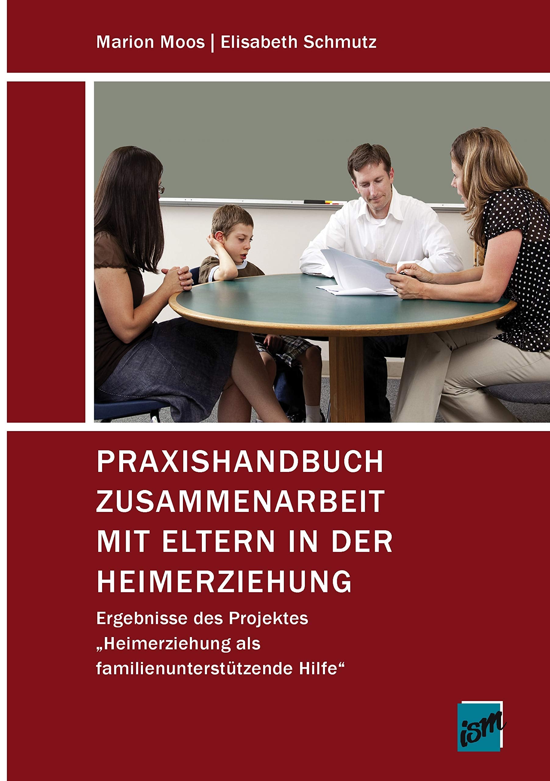 Praxishandbuch Zusammenarbeit mit Eltern in der Heimerziehung: Ergebnisse des Projektes "Heimerziehung als familienunterstützende Hilfe" Social Sciences