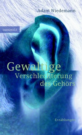 Gewaltige Verschlechterung des Gehörs: Erzählungen. Aus d. Poln. v. Roswitha Matwin-Buschmannu. Esther Kinsky Fiction