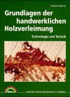 Grundlagen der handwerklichen Holzverleimung: Technologie und Technik Business & Technology