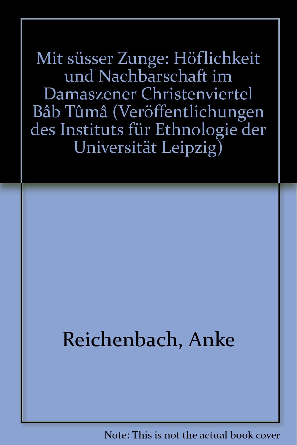 Mit süsser Zunge. Höflichkeit und Nachbarschaft im Damaszener Christenviertel Bâb Tûmâ General education