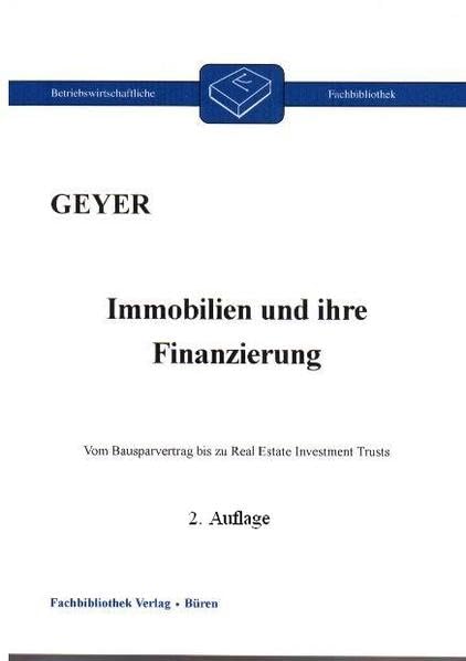 Immobilien und ihre Finanzierung: Vom Bausparvertrag bis zum Real Estate Investment Trusts (Betriebswirtschaftliche Fachbibliothek) Law
