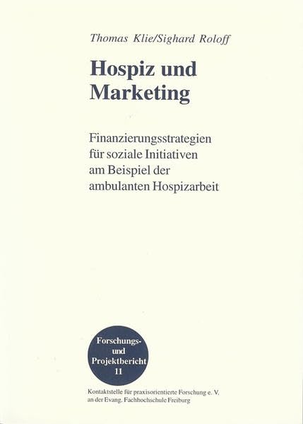 Hospiz und Marketing: Finanzierungsstrategien für soziale Initiativen am Beispiel der ambulanten Hospizarbeit (Forschungs- und Projektbericht) Social Sciences