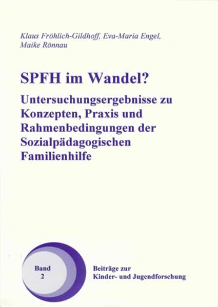 SPFH im Wandel?: Untersuchungsergebnisse zu Konzepten, Praxis und Rahmenbedingungen der Sozialpädagogischen Familienhilfe (Beiträge zur Kinder- und Jugendforschung) Social Sciences