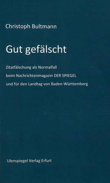 Gut gefälscht.: Zitatfälschung als Normalfall beim Nachrichtenmagazin DER SPIEGEL und für den Landtag von Baden-Württemberg. - Bultmann, Christoph book