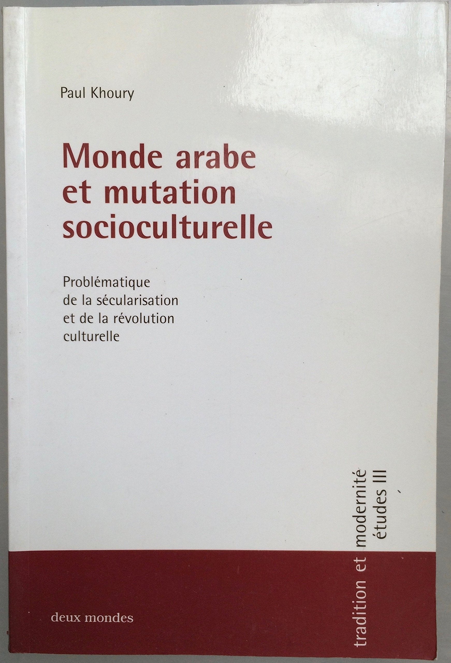 Monde arabe et mutation socioculturelle: Problématique de la sécularisation et de la révolution culturelle (tradition et modernité dans le monde arabe - hier et aujourd'hui: études) Philosophy