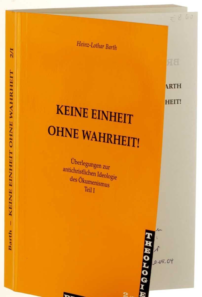 Keine Einheit ohne Wahrheit Teil 1: Überlegungen zur antichristlichen Ideologie des Ökumenismus (Brennpunkt Theologie) - Barth, Heinz L book