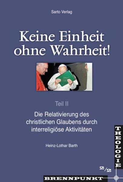 Keine Einheit ohne Wahrheit Teil II: Die Relativierung des christlichen Glaubens durch interreligiöse Aktivitäten book