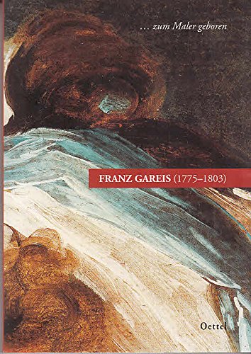 Franz Gareis (1775-1803): Zum Maler geboren. Gemälde, Zeichnungen und Druckgrafik eines Wegbereiters der deutschen Romantik (Schriftenreihe der Städtischen Kunstsammlungen - Neue Folge) Film, Art & Culture
