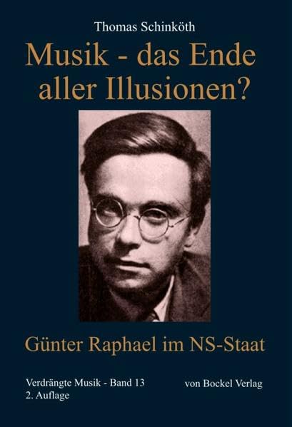 Musik - das Ende aller Illusionen?: Günter Raphael im NS-Staat (Verdrängte Musik: NS-verfolgte Komponisten und ihre Werke. Schriftenreihe) Arts & Music