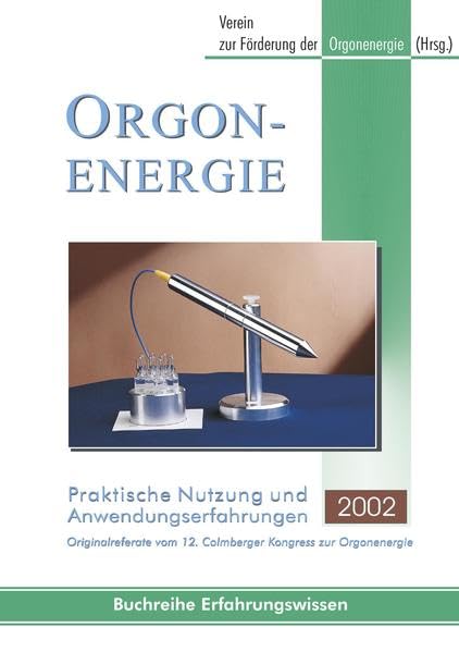 Orgonenergie - praktische Nutzung und Anwendungserfahrungen 2002: Originalreferate vom 12. Connberger Kongress zur Orgonenergie book